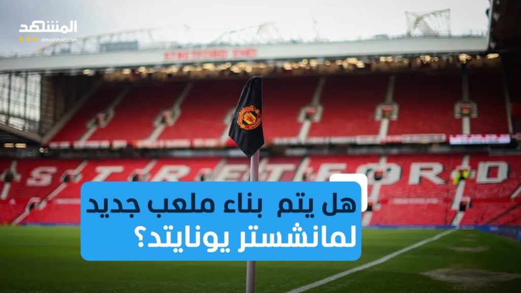 بتكلفة تصل 2.6 مليار دولار .. مانشستر يونايتد يخطط لبناء ملعب جديد يسع 100 ألف متفرج 1 maxresdefault1722268383