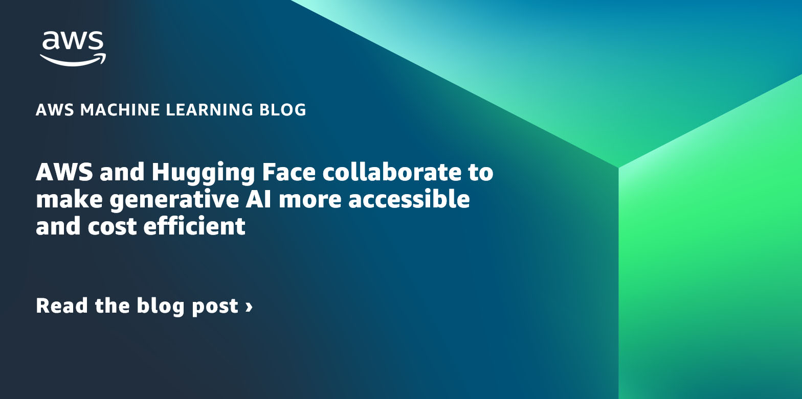 نشرة جلوبال (3): اجتازت Fractal برنامج كفاءة الذكاء الاصطناعي التوليدي من AWS 1 aws and hugging face collaborate to make generative ai more accessible and cost efficient1728540004
